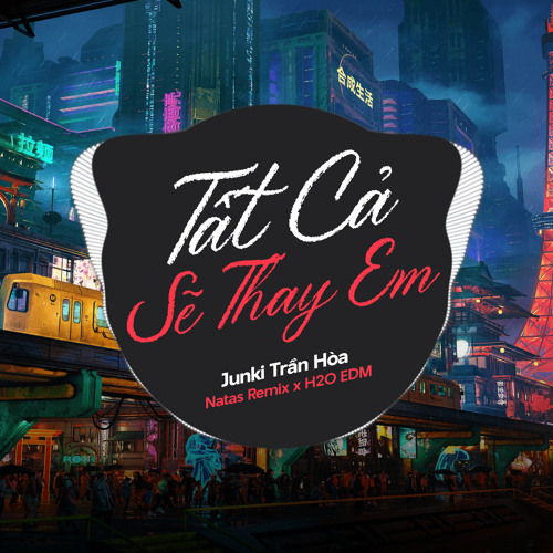 Tất Cả Sẽ Thay Em (EDM) [feat. Natas Remix & H2O EDM]