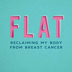 GET EBOOK EPUB KINDLE PDF Flat: Reclaiming My Body from Breast Cancer by  Catherine Guthrie 💗