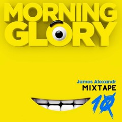 MORNING GLORY - Mixtape 10  - James Alexandr