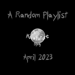 A Random NovaFuture Blog Playlist April 2023