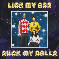 Lick my ass and suck my balls