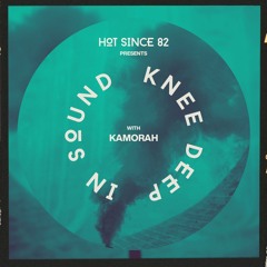 Hot Since 82 Presents: Knee Deep In Sound with Kamorah