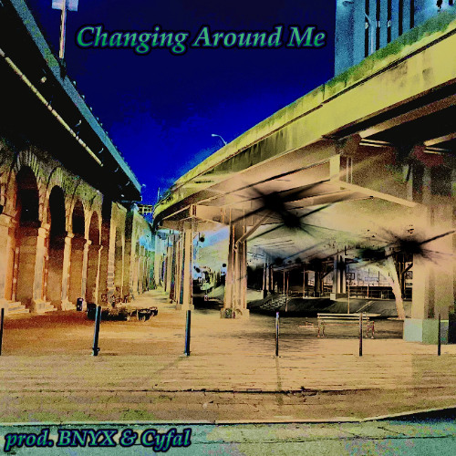 Changing Around Me (prod. BNYX & Cyfal)