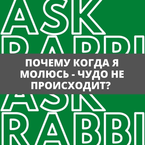 Почему когда я молюсь - чудо не происходит? | Спроси у ребе