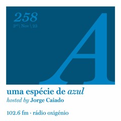258. Uma Espécie de Azul Radio Show 03.11.23 (English)