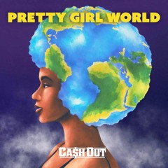 Ca$h Out - Pretty Girl World