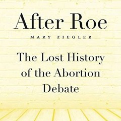 [PDF] Read After Roe: The Lost History of the Abortion Debate by  Mary Ziegler
