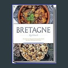 PDF [READ] 📖 Bretagne Kochbuch: Die leckersten Rezepte der bretonischen Küche für jeden Geschmack