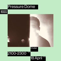 Noods | Pressure Dome w/ Cruise | 16.04.2023