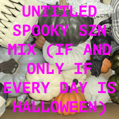 untitled spooky szn mix (if and only if every day is halloween)