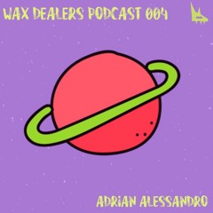 ADRIAN ALESSANDRO / WAX DEALERS PODCAST 004