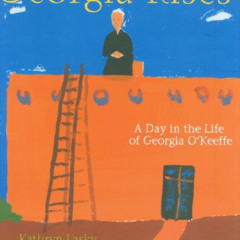 GET KINDLE 📃 Georgia Rises: A Day in the Life of Georgia O'Keeffe by  Kathryn Lasky