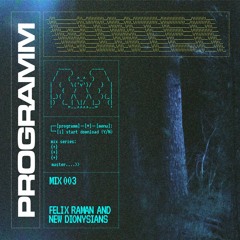 PROGRAMM MIX003 - FELIX RAMAN AND NEW DIONYSIANS