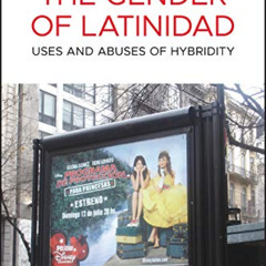[Read] EBOOK ✏️ The Gender of Latinidad: Uses and Abuses of Hybridity by  Angharad N.