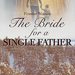 READ EBOOK EPUB KINDLE PDF The Bride For A Single Father : Mail Order Bride Western Romance (Frontie