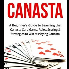 Canasta for Beginners: The Most Complete Crash-Course to the Rules,  Origins, Strategies, and Tricks to Win EVERY Canasta Game