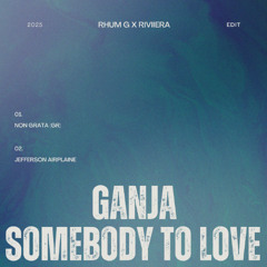 Ganja (RHUM G x RIVIIERA "Somebody To Love" Edit)