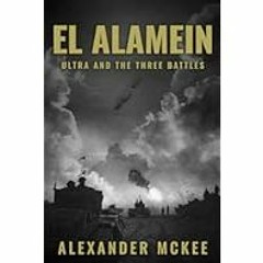 [Read Book] [El Alamein: Ultra and the Three Battles (Alexander McKee Presents: Key Engagement