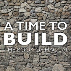 A Time To Build - Haggai 1 "The Wake Up Call"