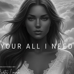 Your all I need