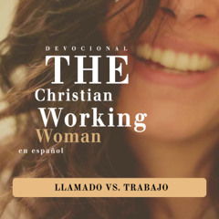 Llamado vs. Trabajo - Parte 5 | The Christian Working Woman en español