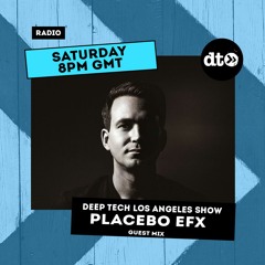 Deep Tech Los Angeles Show - Placebo EFx Guest Mix - EP032