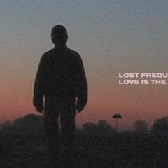 Love Is The Only Thing Lost Frequencies There is no greater