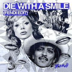 DIE WITH A SMILE (FENDI EDIT) FILTERED
