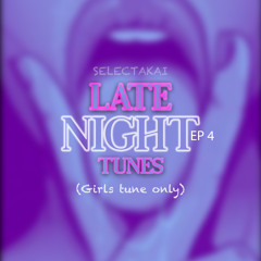 Selectakai - Late Night Tunes ep 4 (GIRL TUNES ONLY)