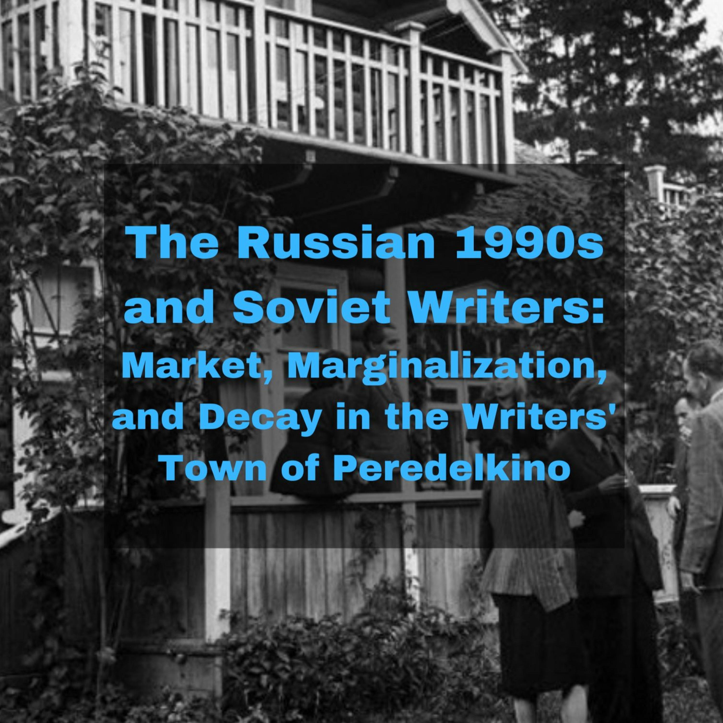 The Russian 1990s and Soviet Writers: Market, Marginalization, and Decay in Peredelkino episode artwork