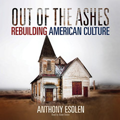 ACCESS PDF 🗂️ Out of the Ashes: Rebuilding American Culture by  Anthony Esolen,Adam