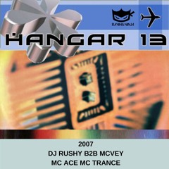 Hangar 13 2007 Dj Rushy b2b DJ McVey Mc Ace Mc Trance