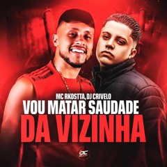 MC RKOSTTA - VOU MATAR SAUDADE DA VIZINHA AQUI DO LADO - DJ CRIVELO