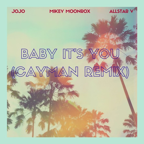 Jojo - Baby It's You (Cayman Remix) ft AllStar V (Prod. by Mikey Moonrox)