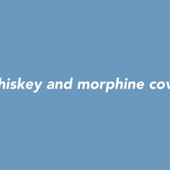 Whiskey and morphine cover by Mix Taep