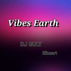 Vibes Earth - DJ GULY feat ElizaArt