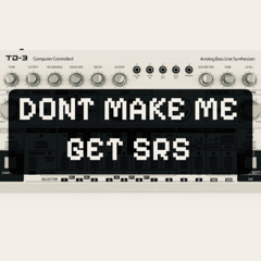 DONT MAKE ME GET SRS