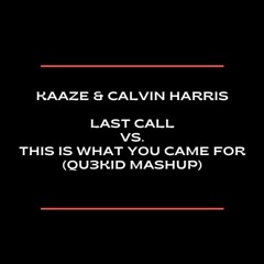 Kaaze & Calvin Harris - Last Call vs. This Is What You Came For (QU3KID Mashup)