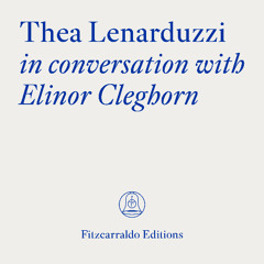 The Fitzcarraldo Editions Archive: Thea Lenarduzzi in conversation with Elinor Cleghorn