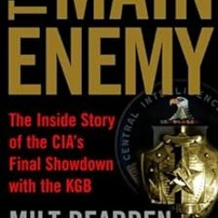 The Main Enemy: The Inside Story of the CIA's Final Showdown with the KGB BY: Milt Bearden (Aut