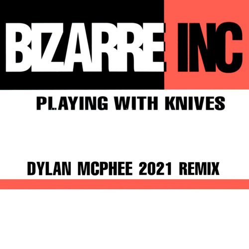 Bizarre Inc - Playing With Knives (Dylan Mcphee Remix)