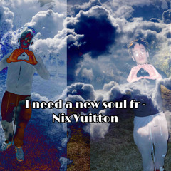 I need a new soul fr