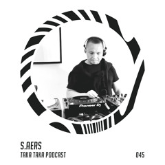 S.Aers — Taka Taka Podcast 045
