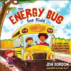 ✔️ [PDF] Download The Energy Bus for Kids: A Story about Staying Positive and Overcoming Challen