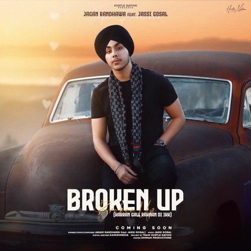 BROKEN UP: Jagan Randhawa (Feat. Jassi Gosal) Latest punjabi song