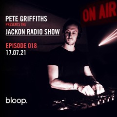 Pete Griffiths - Jackon Radio Show 018 Bloop London - 17.07.21