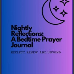 Read PDF 📚 Nightly Reflections: A Bedtime Prayer Journal: Reflect. Renew. Unwind [PDF]