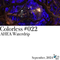 AHEA Waterdrip / Colorless 022 / Sep 2024