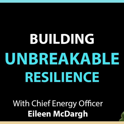 #128: Building Unbreakable Resilience With Chief Energy Officer Eileen McDargh