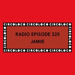 Circoloco Radio 325 - Jamiie